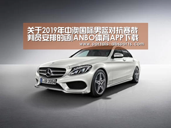 关于2019年中澳国际男篮对抗赛裁判员安排的函|ANBO体育APP下载(图1) ANBO体育APP下载