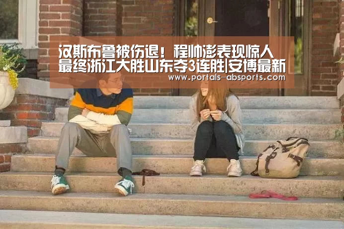 汉斯布鲁被伤退!程帅澎表现惊人 最终浙江大胜山东夺3连胜|安博最新版(图1) 安博最新版